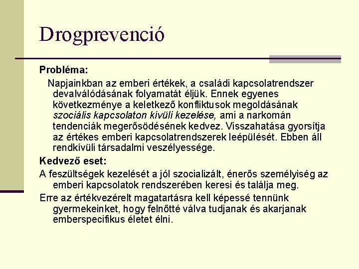 Drogprevenció Probléma: Napjainkban az emberi értékek, a családi kapcsolatrendszer devalválódásának folyamatát éljük. Ennek egyenes