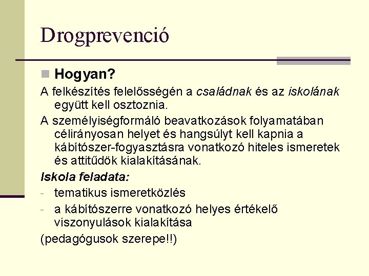 Drogprevenció n Hogyan? A felkészítés felelősségén a családnak és az iskolának együtt kell osztoznia.