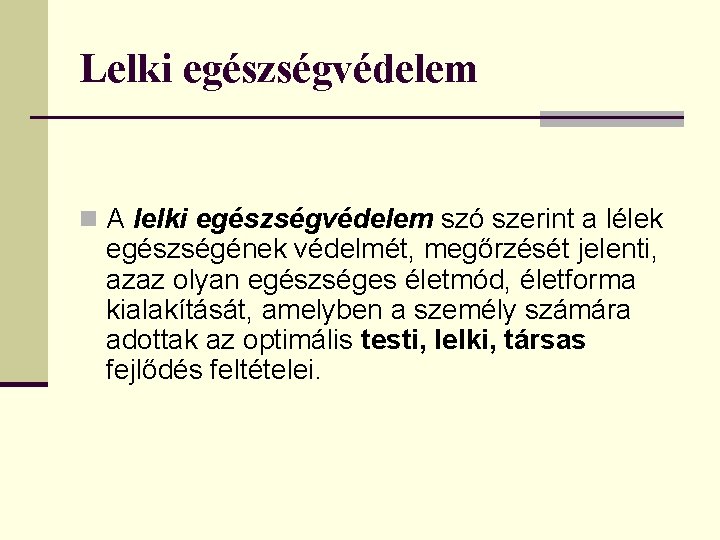 Lelki egészségvédelem n A lelki egészségvédelem szó szerint a lélek egészségének védelmét, megőrzését jelenti,