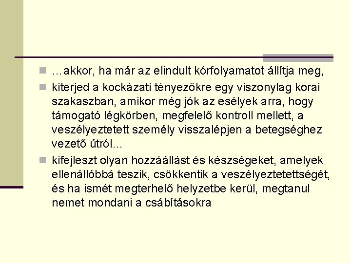 n …akkor, ha már az elindult kórfolyamatot állítja meg, n kiterjed a kockázati tényezőkre