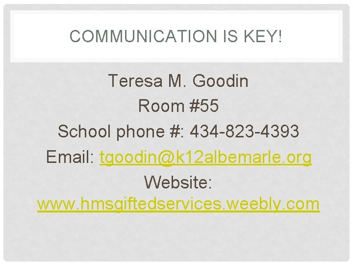 COMMUNICATION IS KEY! Teresa M. Goodin Room #55 School phone #: 434 -823 -4393