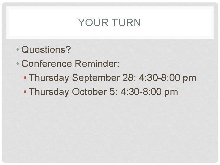 YOUR TURN • Questions? • Conference Reminder: • Thursday September 28: 4: 30 -8: