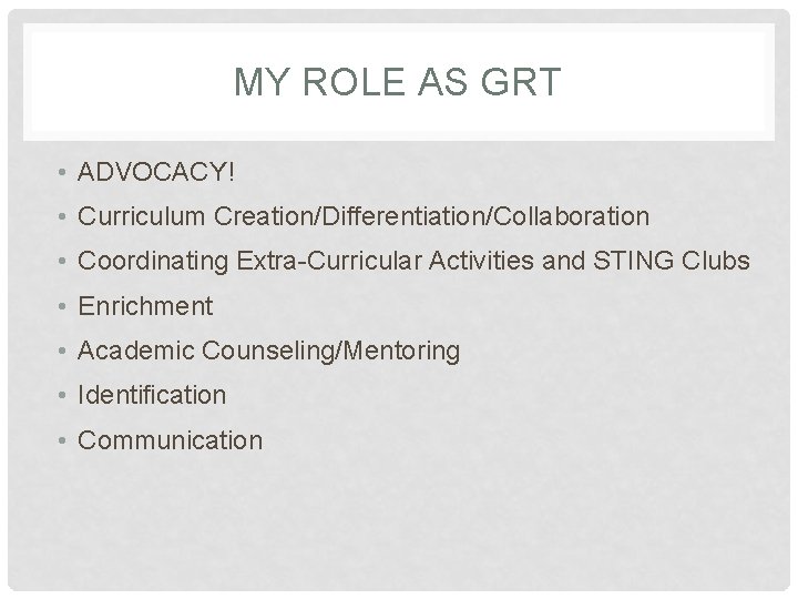 MY ROLE AS GRT • ADVOCACY! • Curriculum Creation/Differentiation/Collaboration • Coordinating Extra-Curricular Activities and
