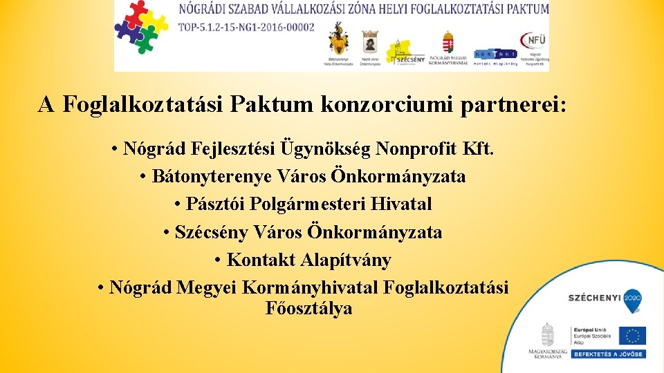 A Foglalkoztatási Paktum konzorciumi partnerei: • Nógrád Fejlesztési Ügynökség Nonprofit Kft. • Bátonyterenye Város