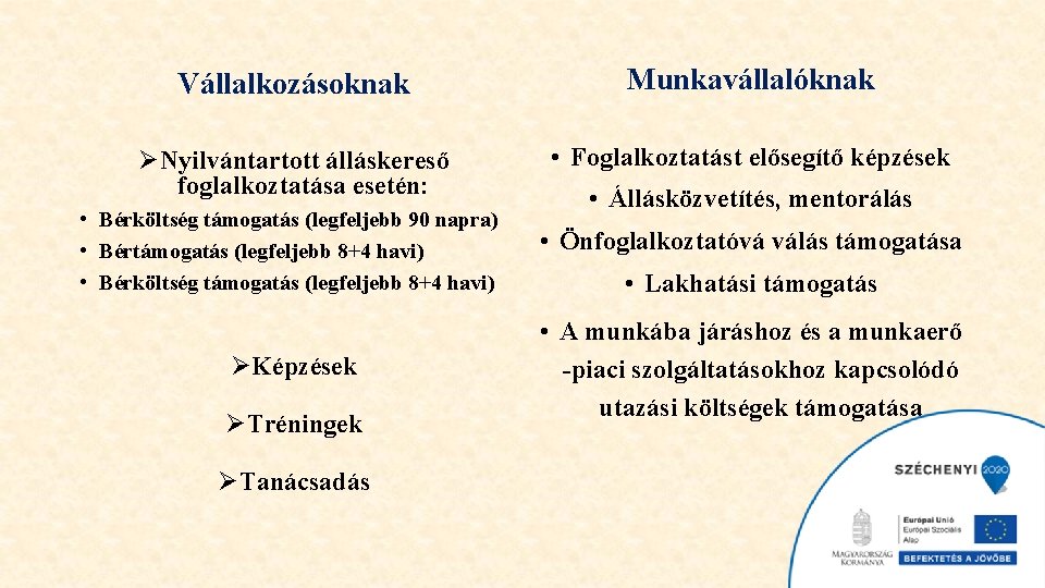 Vállalkozásoknak Munkavállalóknak ØNyilvántartott álláskereső foglalkoztatása esetén: • Foglalkoztatást elősegítő képzések • Állásközvetítés, mentorálás •