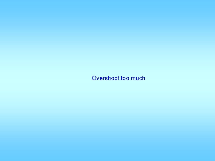 Overshoot too much 
