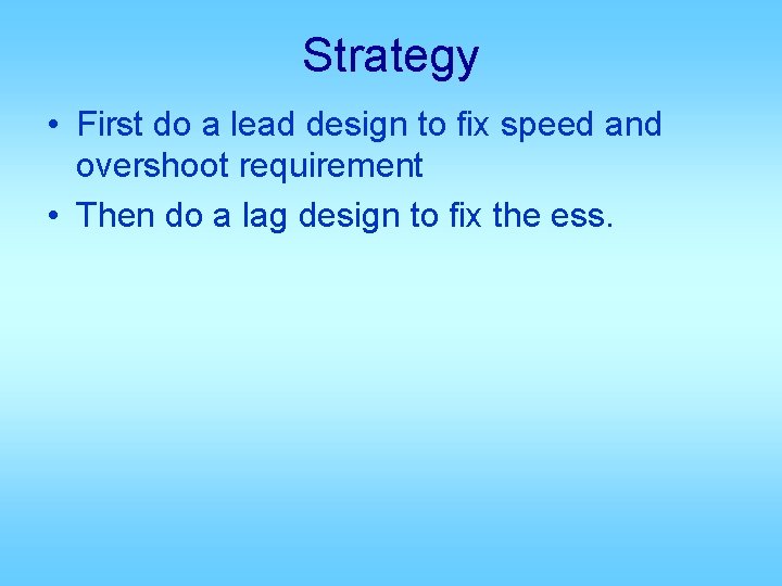 Strategy • First do a lead design to fix speed and overshoot requirement •