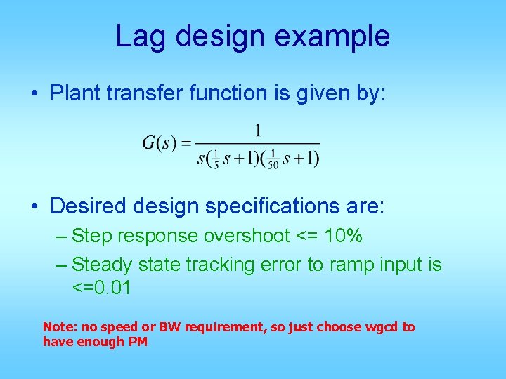 Lag design example • Plant transfer function is given by: • Desired design specifications