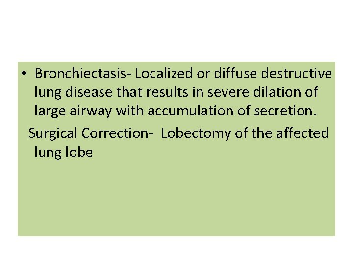  • Bronchiectasis- Localized or diffuse destructive lung disease that results in severe dilation