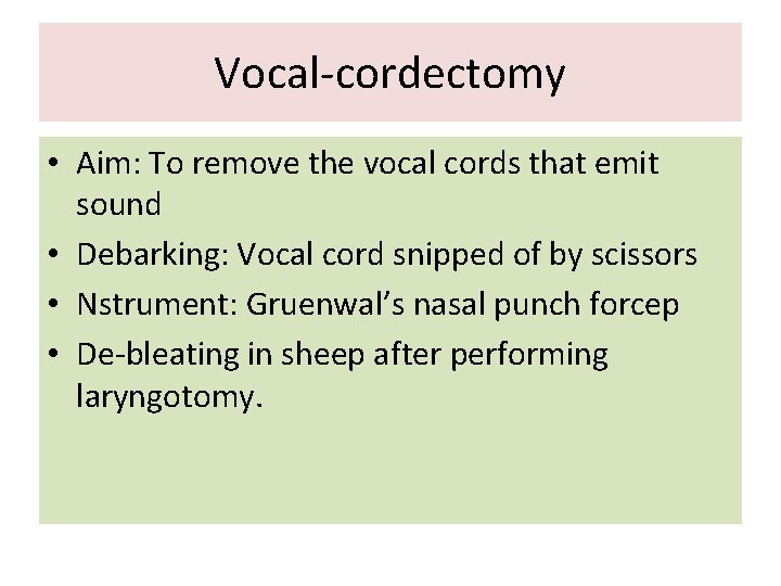 Vocal-cordectomy • Aim: To remove the vocal cords that emit sound • Debarking: Vocal