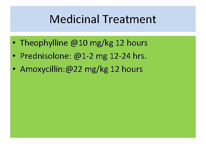 Medicinal Treatment • Theophylline @10 mg/kg 12 hours • Prednisolone: @1 -2 mg 12