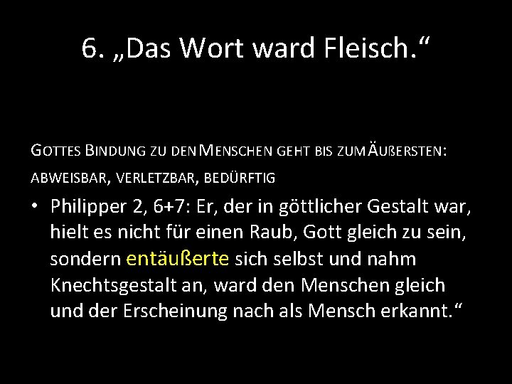 6. „Das Wort ward Fleisch. “ GOTTES BINDUNG ZU DEN MENSCHEN GEHT BIS ZUM