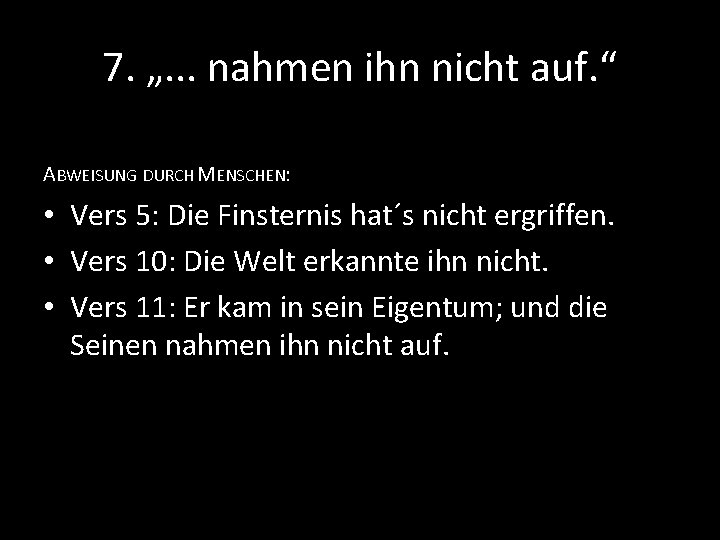 7. „. . . nahmen ihn nicht auf. “ ABWEISUNG DURCH MENSCHEN: • Vers