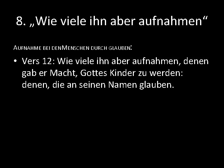 8. „Wie viele ihn aber aufnahmen“ AUFNAHME BEI DEN MENSCHEN DURCH GLAUBEN: • Vers