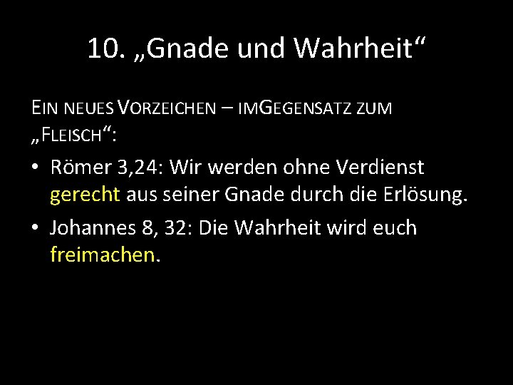 10. „Gnade und Wahrheit“ EIN NEUES VORZEICHEN – IMGEGENSATZ ZUM „FLEISCH“: • Römer 3,