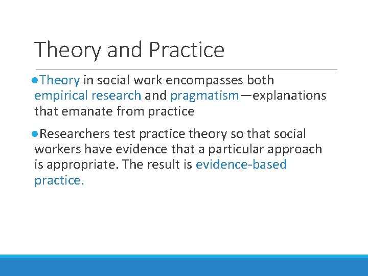 Theory and Practice ●Theory in social work encompasses both empirical research and pragmatism—explanations that