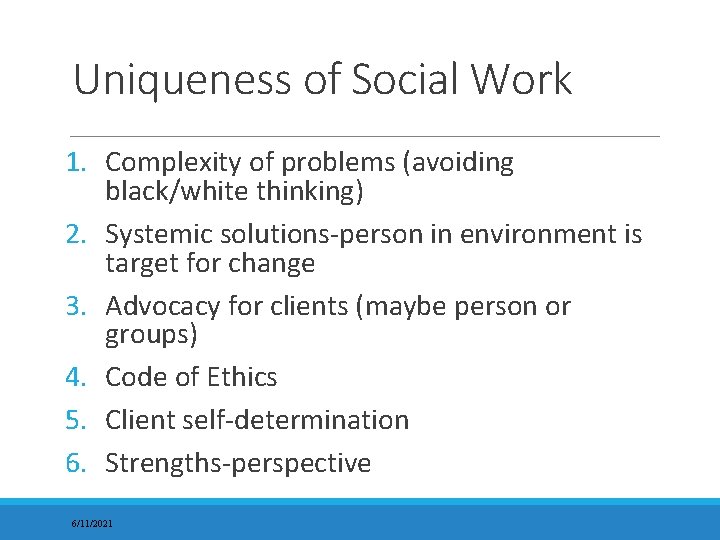 Uniqueness of Social Work 1. Complexity of problems (avoiding black/white thinking) 2. Systemic solutions-person