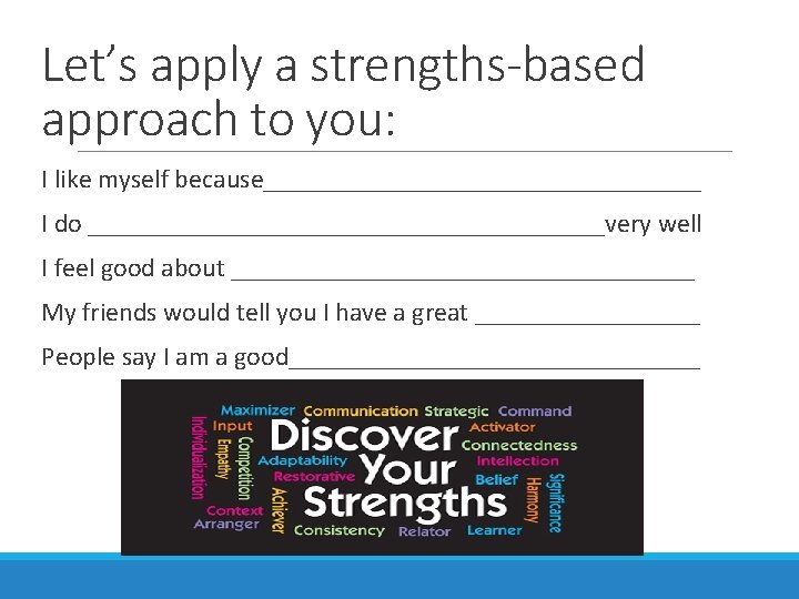 Let’s apply a strengths-based approach to you: I like myself because_________________ I do ____________________very
