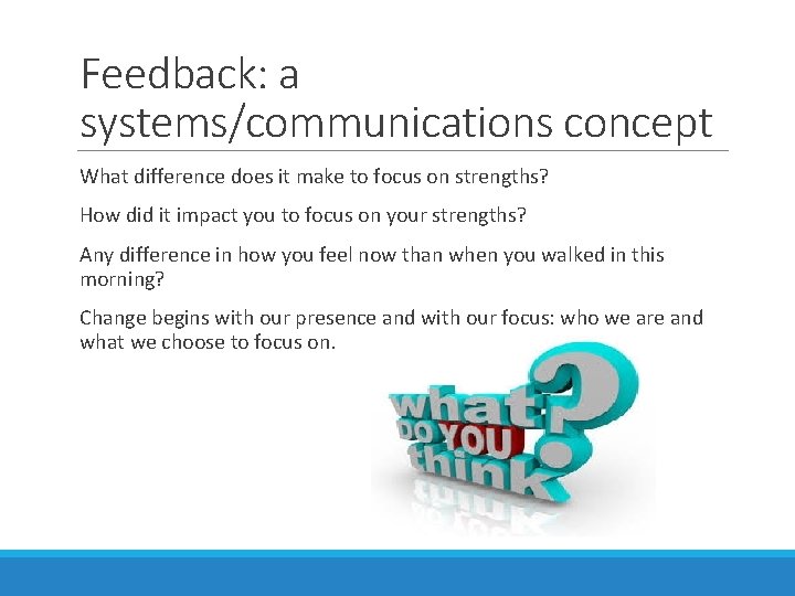 Feedback: a systems/communications concept What difference does it make to focus on strengths? How