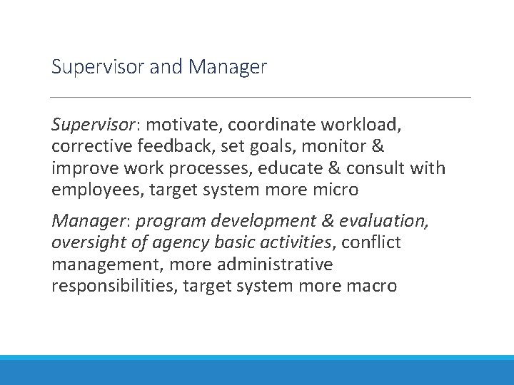 Supervisor and Manager Supervisor: motivate, coordinate workload, corrective feedback, set goals, monitor & improve