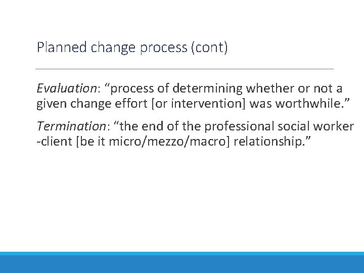 Planned change process (cont) Evaluation: “process of determining whether or not a given change