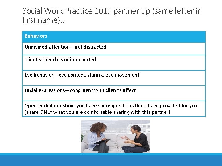 Social Work Practice 101: partner up (same letter in first name)… Behaviors Undivided attention—not