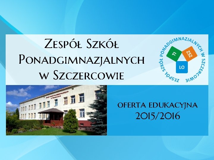 Zespół Szkół Ponadgimnazjalnych w Szczercowie oferta edukacyjna 2015/2016 