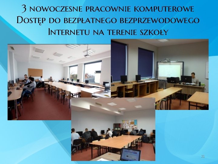 3 nowoczesne pracownie komputerowe Dostęp do bezpłatnego bezprzewodowego Internetu na terenie szkoły 21 