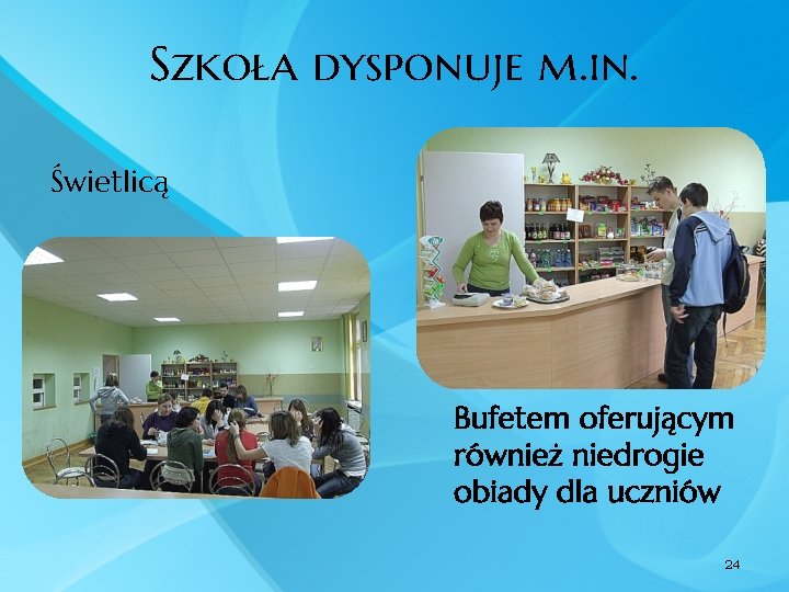 Szkoła dysponuje m. in. Świetlicą Bufetem oferującym również niedrogie obiady dla uczniów 24 