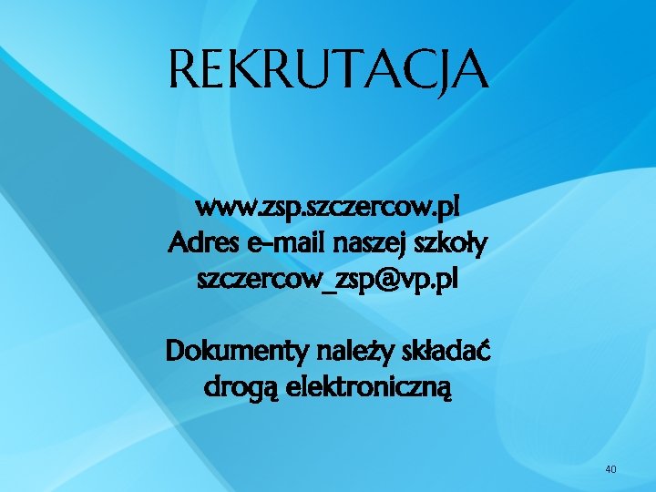 REKRUTACJA www. zsp. szczercow. pl Adres e-mail naszej szkoły szczercow_zsp@vp. pl Dokumenty należy składać