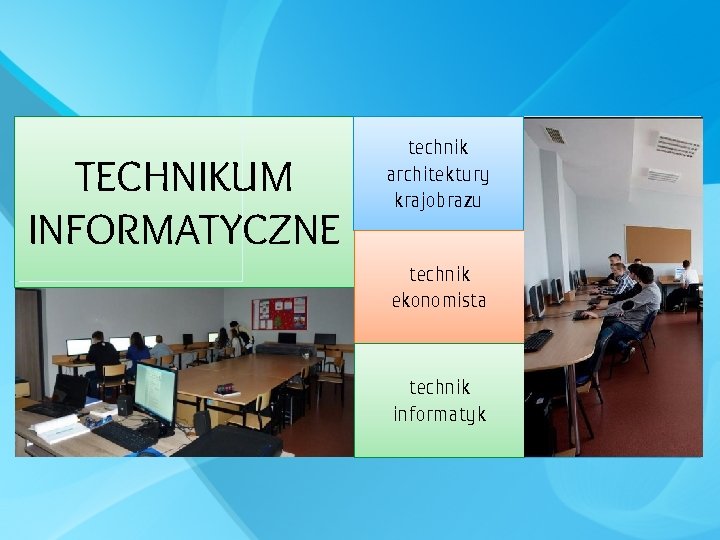 TECHNIKUM INFORMATYCZNE technik architektury krajobrazu technik ekonomista technik informatyk 