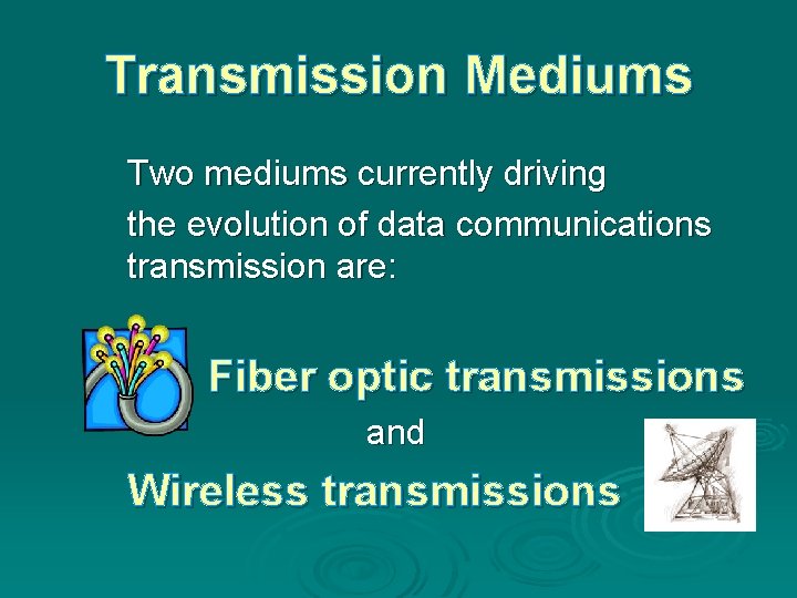 Transmission Mediums Two mediums currently driving the evolution of data communications transmission are: Fiber