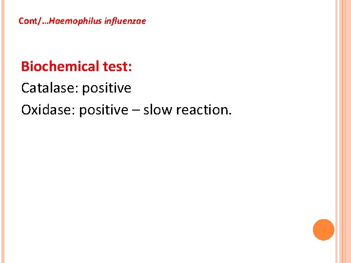 Cont/…Haemophilus influenzae Biochemical test: Catalase: positive Oxidase: positive – slow reaction. 