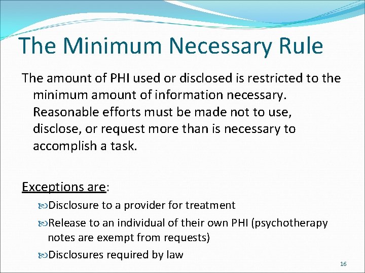 The Minimum Necessary Rule The amount of PHI used or disclosed is restricted to