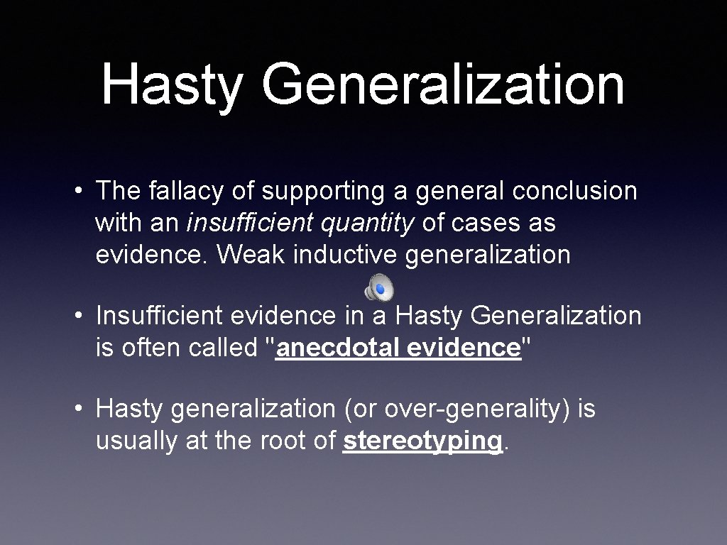 Hasty Generalization • The fallacy of supporting a general conclusion with an insufficient quantity Hasty Generalization • The fallacy of supporting a general conclusion with an insufficient quantity