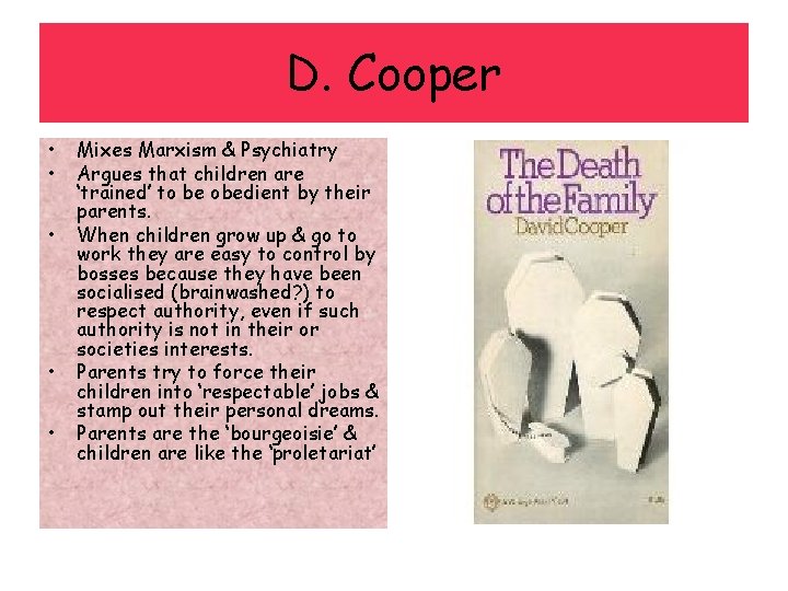 D. Cooper • • • Mixes Marxism & Psychiatry Argues that children are ‘trained’