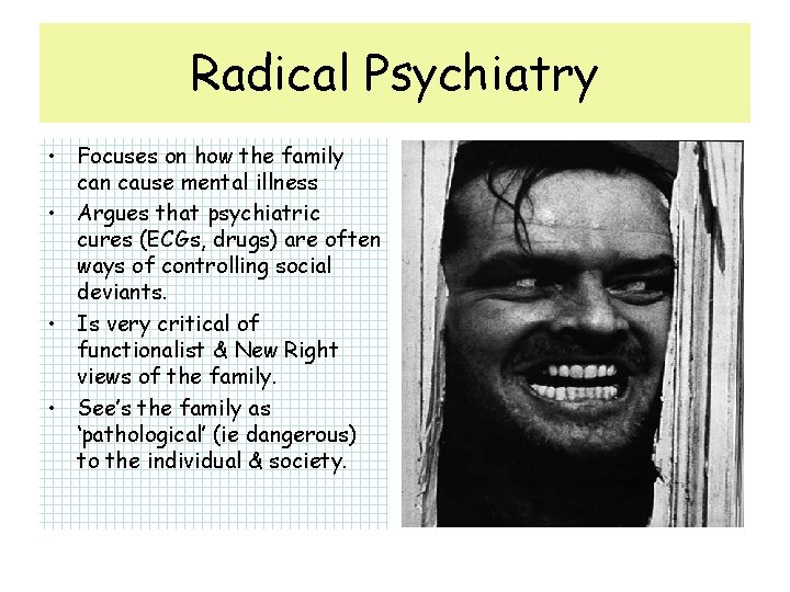 Radical Psychiatry • Focuses on how the family can cause mental illness • Argues