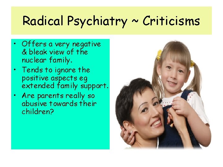 Radical Psychiatry ~ Criticisms • Offers a very negative & bleak view of the