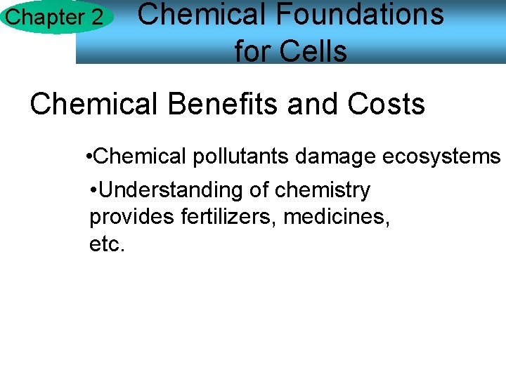 Chapter 2 Chemical Foundations for Cells Chemical Benefits and Costs • Chemical pollutants damage