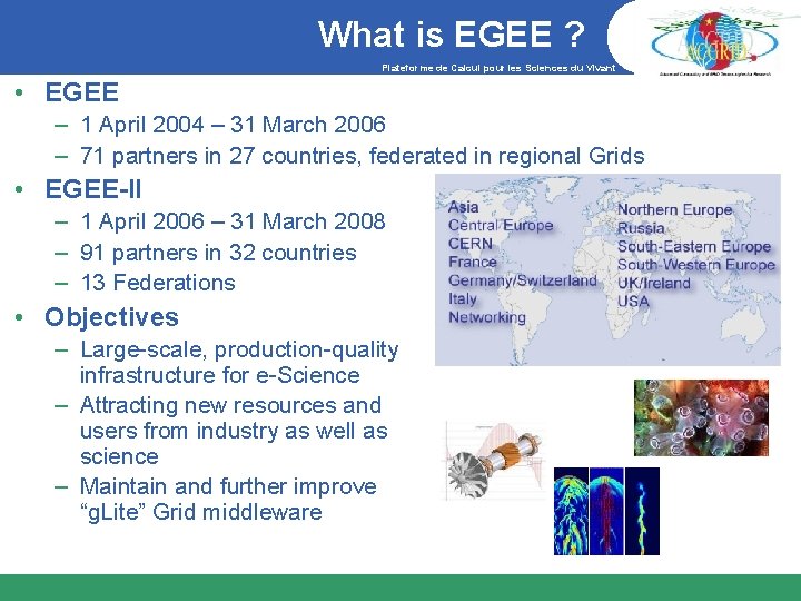 What is EGEE ? Plateforme de Calcul pour les Sciences du Vivant • EGEE