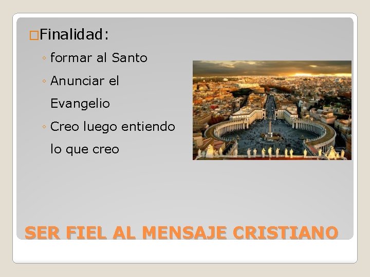 �Finalidad: ◦ formar al Santo ◦ Anunciar el Evangelio ◦ Creo luego entiendo lo �Finalidad: ◦ formar al Santo ◦ Anunciar el Evangelio ◦ Creo luego entiendo lo