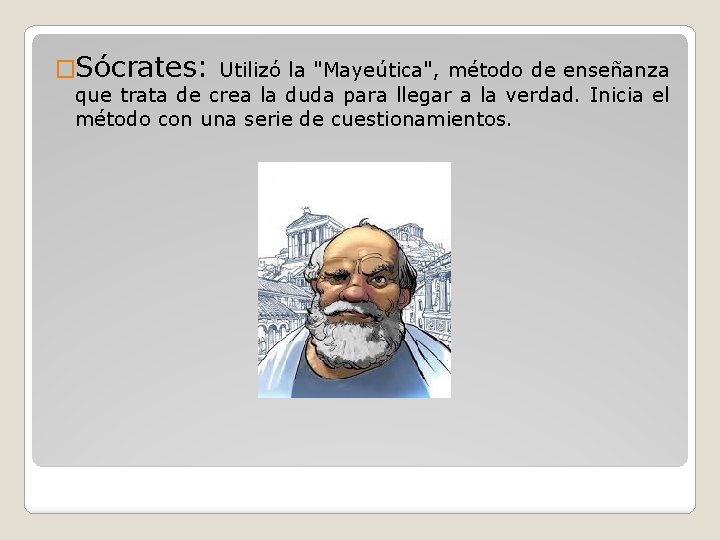 �Sócrates: Utilizó la "Mayeútica", método de enseñanza que trata de crea la duda para �Sócrates: Utilizó la "Mayeútica", método de enseñanza que trata de crea la duda para
