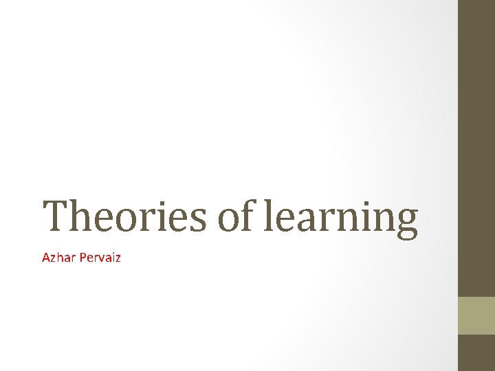 Theories of learning Azhar Pervaiz 