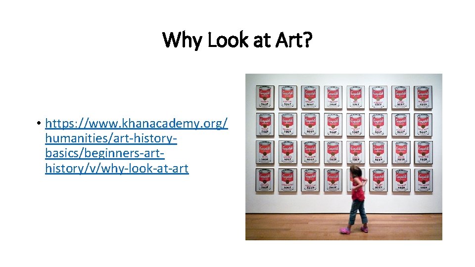 Why Look at Art? • https: //www. khanacademy. org/ humanities/art-historybasics/beginners-arthistory/v/why-look-at-art 