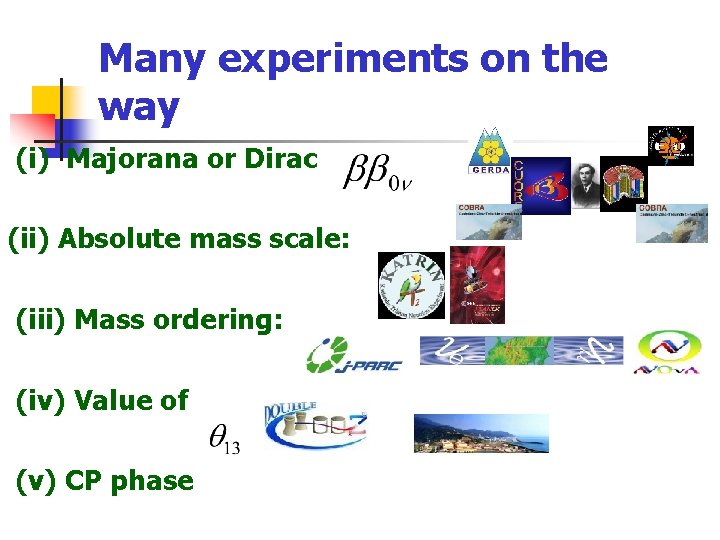 Many experiments on the way (i) Majorana or Dirac (ii) Absolute mass scale: (iii)
