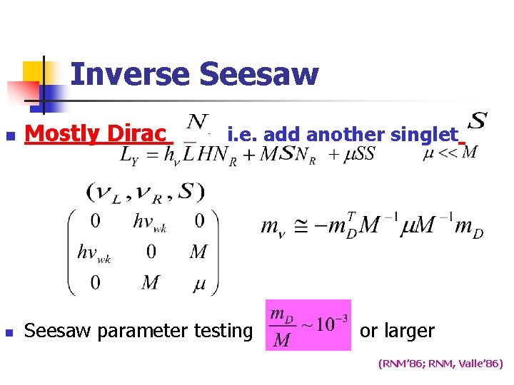 Inverse Seesaw n Mostly Dirac n Seesaw parameter testing i. e. add another singlet
