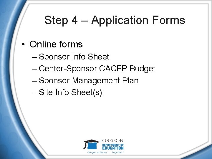 Step 4 – Application Forms • Online forms – Sponsor Info Sheet – Center-Sponsor