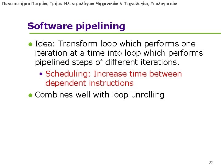 Πανεπιστήμιο Πατρών, Τμήμα Ηλεκτρολόγων Μηχανικών & Τεχνολογίας Υπολογιστών Software pipelining l Idea: Transform loop