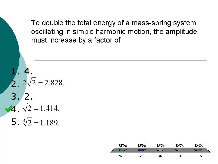 To double the total energy of a mass-spring system oscillating in simple harmonic motion,