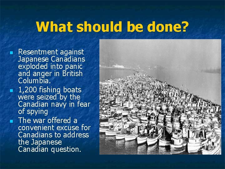 What should be done? n n n Resentment against Japanese Canadians exploded into panic